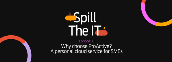 Spill the IT Ep18: Why choose ProActive? A personal cloud service for SMEs