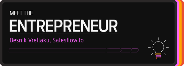 Meet the entrepreneur – Besnik Vrellaku, Salesflow.io