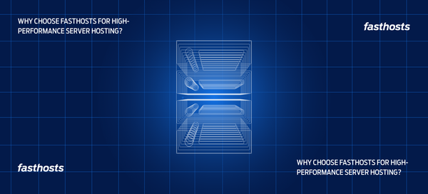 Why choose Fasthosts for high-performance server hosting