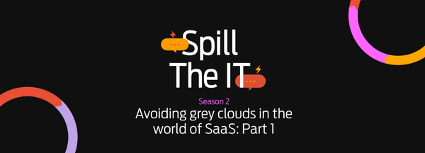 Spill the IT Season 2: Avoiding the grey clouds in the world of SaaS Part 1