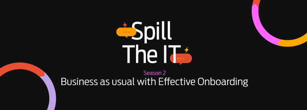 Spill the IT Season 2: Business as usual with effective onboarding