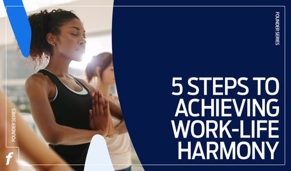 Founders Series: 5 steps to achieving work-life harmony