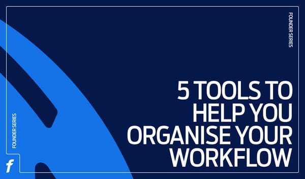 Founders Series: 5 tools to help you organise your workflow