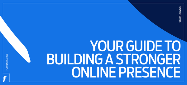 Founders Series: Your guide to building a stronger online presence