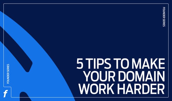 Founders Series: 5 tips to make your domain work harder