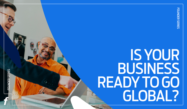 Founders Series: Is your business ready to go global?