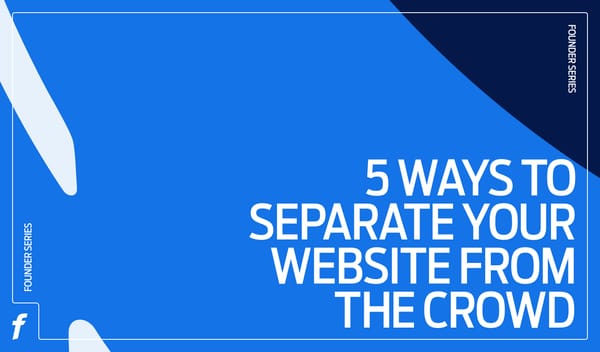 Founders Series: 5 ways to separate your website from the crowd